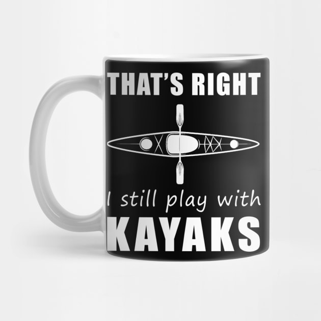 Paddle with a Smile: That's Right, I Still Play with Kayaks Tee! Stay Afloat and Amused! by MKGift